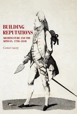 Construire des réputations : L'architecture et l'artisan, 1750-1830 - Building Reputations: Architecture and the Artisan, 1750-1830