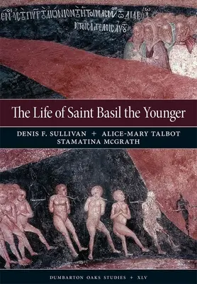 La vie de Saint Basile le Jeune : Édition critique et traduction annotée de la version de Moscou - The Life of Saint Basil the Younger: Critical Edition and Annotated Translation of the Moscow Version