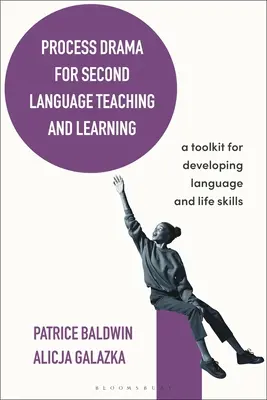 Le théâtre de processus pour l'enseignement et l'apprentissage des langues secondes : Une boîte à outils pour développer le langage et les compétences de vie - Process Drama for Second Language Teaching and Learning: A Toolkit for Developing Language and Life Skills