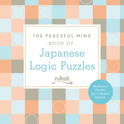 Le livre de l'esprit paisible des énigmes logiques japonaises - The Peaceful Mind Book of Japanese Logic Puzzles