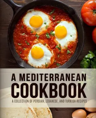 Un livre de cuisine méditerranéenne : Une collection de recettes persanes, libanaises et turques (4e édition) - A Mediterranean Cookbook: A Collection of Persian, Lebanese, and Turkish Recipes (4th Edition)