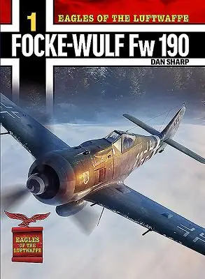 Les aigles de la Luftwaffe : Focke-Wulf FW 190 A, F et G - Eagles of the Luftwaffe: Focke-Wulf FW 190 A, F and G