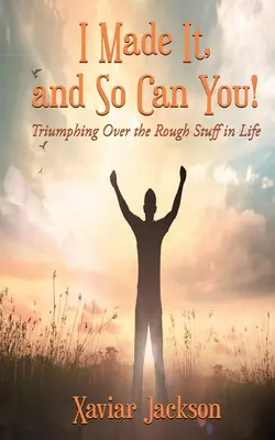 J'ai réussi, et vous aussi ! - Triompher des difficultés de la vie - I Made It, and So Can You! - Triumphing Over the Rough Stuff in Life