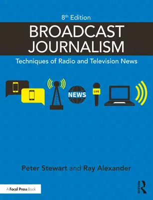 Le journalisme de radiodiffusion : Techniques d'information à la radio et à la télévision - Broadcast Journalism: Techniques of Radio and Television News