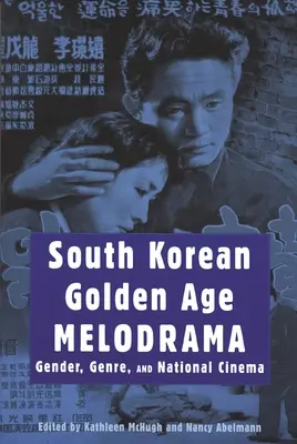 Le mélodrame sud-coréen de l'âge d'or : Genre, genre et cinéma national - South Korean Golden Age Melodrama: Gender, Genre, and National Cinema