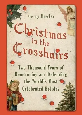 Noël dans le collimateur : Deux mille ans de dénonciation et de défense de la fête la plus célébrée au monde - Christmas in the Crosshairs: Two Thousand Years of Denouncing and Defending the World's Most Celebrated Holiday