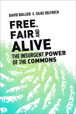 Libre, équitable et vivant : Le pouvoir insurrectionnel des biens communs - Free, Fair, and Alive: The Insurgent Power of the Commons