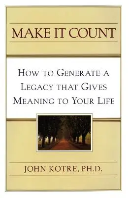 Make It Count : Comment créer un héritage qui a du sens pour vous - Make It Count: How to Generate a Legacy That Gives Meaning to You