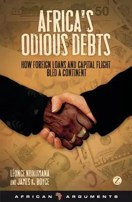 Les dettes odieuses de l'Afrique : Les dettes odieuses de l'Afrique : comment les prêts étrangers et la fuite des capitaux ont saigné un continent - Africa's Odious Debts: How Foreign Loans and Capital Flight Bled a Continent