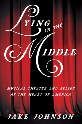 Lying in the Middle : Théâtre musical et croyance au cœur de l'Amérique - Lying in the Middle: Musical Theater and Belief at the Heart of America