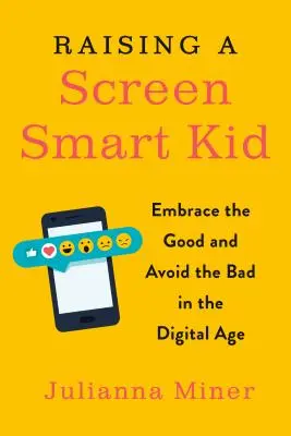 Élever un enfant à l'aise avec les écrans : embrasser le bon et éviter le mauvais à l'ère numérique - Raising a Screen-Smart Kid: Embrace the Good and Avoid the Bad in the Digital Age