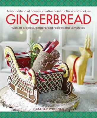 Gingerbread : Un pays des merveilles de maisons, de constructions créatives et de biscuits ; avec 38 projets, des recettes de pain d'épice et des modèles. - Gingerbread: A Wonderland of Houses, Creative Constructions and Cookies; With 38 Projects, Gingerbread Recipes and Templates