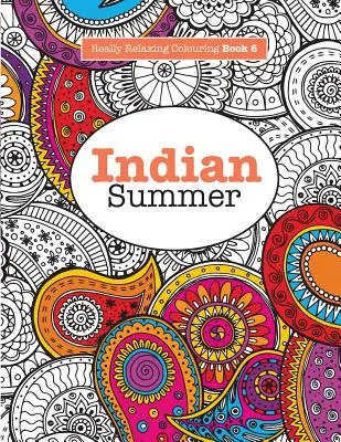 Livre de coloriage vraiment relaxant 6 : L'été indien - Un voyage joyeux à travers les motifs et les couleurs de l'Inde - Really RELAXING Colouring Book 6: Indian Summer - A Jewelled Journey through Indian Pattern and Colour