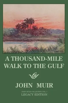 A Thousand-Mile Walk To The Gulf - Legacy Edition : Une grande randonnée vers le golfe du Mexique, la Floride et l'océan Atlantique - A Thousand-Mile Walk To The Gulf - Legacy Edition: A Great Hike To The Gulf Of Mexico, Florida, And The Atlantic Ocean