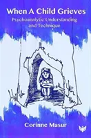 Quand un enfant est en deuil : Compréhension et technique psychanalytiques - When a Child Grieves: Psychoanalytic Understanding and Technique