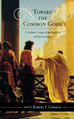 Vers le bien commun : Une critique catholique de la discipline des sciences politiques - Toward the Common Good: A Catholic Critique of the Discipline of Political Science