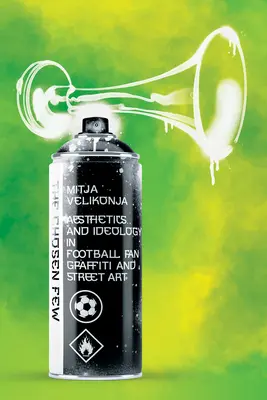 Les élus : Esthétique et idéologie dans les graffitis de supporters de football et l'art de la rue - The Chosen Few: Aesthetics and Ideology in Football-Fan Graffiti and Street Art