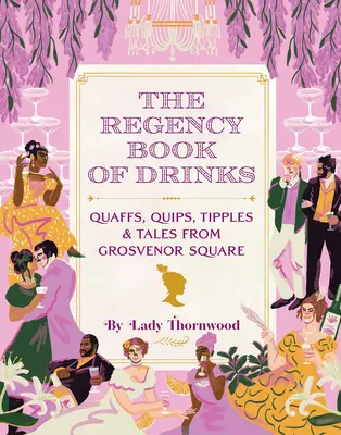 Le livre des boissons de la Régence : Quaffs, Quips, Tipples, and Tales from Grosvenor Square (en anglais) - The Regency Book of Drinks: Quaffs, Quips, Tipples, and Tales from Grosvenor Square