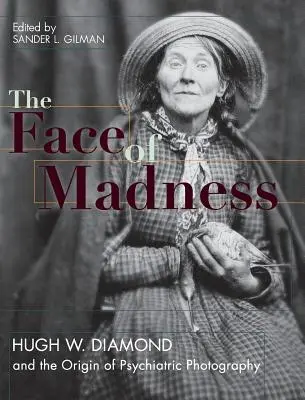 Le visage de la folie : Hugh W. Diamond et l'origine de la photographie psychiatrique - Face of Madness: Hugh W. Diamond and the Origin of Psychiatric Photography