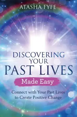 Découvrez vos vies antérieures en toute simplicité : Connectez-vous à vos vies antérieures pour créer un changement positif - Discovering Your Past Lives Made Easy: Connect with Your Past Lives to Create Positive Change