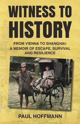 Témoin de l'histoire : De Vienne à Shanghai : Une mémoire d'évasion, de survie et de résilience - Witness to History: From Vienna to Shanghai: A Memoir of Escape, Survival and Resilience