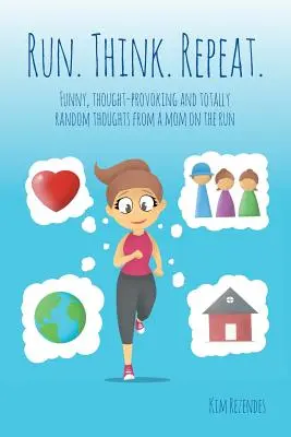 Courez. Réfléchissez. Répétez : Des pensées drôles, provocantes et totalement aléatoires d'une mère en fuite - Run. Think. Repeat.: Funny, Thought-Provoking and Totally Random Thoughts from a Mom on the Run