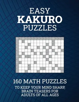 Puzzles Kakuro faciles : 160 puzzles mathématiques pour garder l'esprit vif ; casse-tête pour adultes de tous âges - Easy Kakuro Puzzles: 160 Math Puzzles to Keep Your Mind Sharp; Brain Teasers for Adults of all Ages