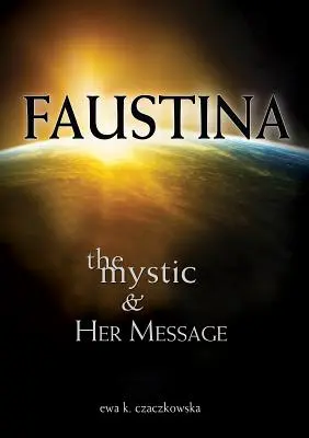 Faustine : la mystique et son message : La mystique et son message - Faustina: The Mystic and Her Message: The Mystic and Her Message