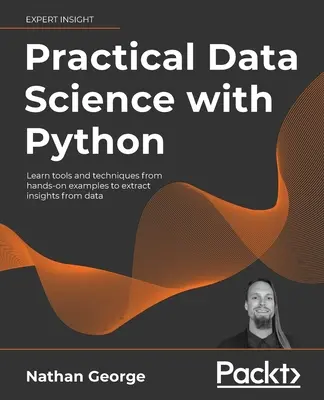 Science des données pratiques avec Python : Apprendre des outils et des techniques à partir d'exemples pratiques pour extraire des informations des données. - Practical Data Science with Python: Learn tools and techniques from hands-on examples to extract insights from data