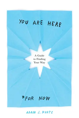 Vous êtes ici (pour l'instant) : Un guide pour trouver sa voie - You Are Here (for Now): A Guide to Finding Your Way