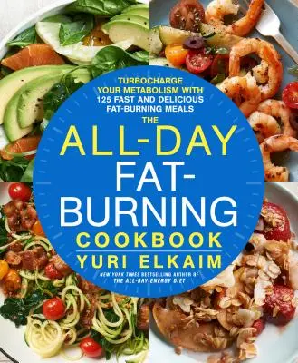 Le livre de cuisine pour brûler les graisses toute la journée : Accélérez votre métabolisme avec plus de 125 repas rapides et délicieux qui brûlent les graisses. - The All-Day Fat-Burning Cookbook: Turbocharge Your Metabolism with More Than 125 Fast and Delicious Fat-Burning Meals