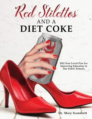 Stilettos rouges et coca light : 2021 Post Covid Plan for Improving Education In Our Public Schools (Plan post-Covid pour améliorer l'éducation dans nos écoles publiques) - Red Stilettos And A Diet Coke: 2021 Post Covid Plan For Improving Education In Our Public Schools