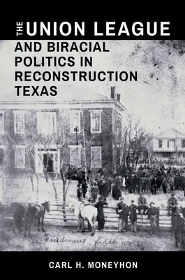 L'Union League et la politique biraciale dans le Texas de la Reconstruction - The Union League and Biracial Politics in Reconstruction Texas