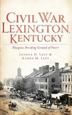 Guerre de Sécession Lexington, Kentucky : le terreau du pouvoir dans le Bluegrass - Civil War Lexington, Kentucky: Bluegrass Breeding Ground of Power