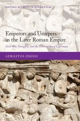 Empereurs et usurpateurs dans l'Empire romain tardif : Guerre civile, panégyrique et construction de la légitimité - Emperors and Usurpers in the Later Roman Empire: Civil War, Panegyric, and the Construction of Legitimacy