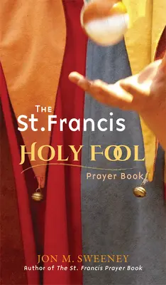 Le livre de prières de Saint François Saint Fou - The St. Francis Holy Fool Prayer Book