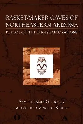 Basket-Maker Caves of Northeastern Arizona : Rapport sur les explorations, 1916-17 - Basket-Maker Caves of Northeastern Arizona: Report on the Explorations, 1916-17