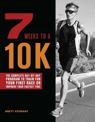 7 semaines pour un 10k : Le programme complet jour par jour pour vous entraîner pour votre première course ou améliorer votre temps le plus rapide - 7 Weeks to a 10k: The Complete Day-By-Day Program to Train for Your First Race or Improve Your Fastest Time