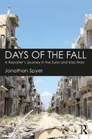 Les jours de la chute - Le voyage d'un reporter dans les guerres de Syrie et d'Irak - Days of the Fall - A Reporter's Journey in the Syria and Iraq Wars