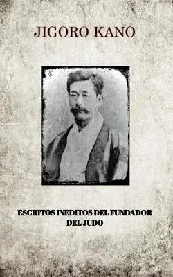 Jigoro Kano, Escritos Ineditos del Fundador del Judo (en anglais) - Jigoro Kano, Escritos Ineditos del Fundador del Judo