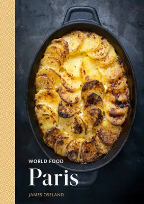 World Food : Paris : Recettes du patrimoine pour une cuisine familiale classique [Un livre de cuisine parisien] - World Food: Paris: Heritage Recipes for Classic Home Cooking [A Parisian Cookbook]
