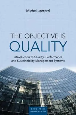 L'objectif est la qualité : Introduction aux systèmes de gestion de la qualité, des performances et du développement durable - The Objective Is Quality: An Introduction to Quality, Performance and Sustainability Management Systems