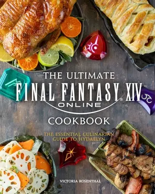 Le livre de cuisine ultime de Final Fantasy XIV : Le guide culinaire essentiel d'Hydaelyn - The Ultimate Final Fantasy XIV Cookbook: The Essential Culinarian Guide to Hydaelyn