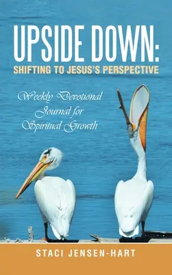 A l'envers : Passer au point de vue de Jésus : Journal dévotionnel hebdomadaire pour la croissance spirituelle - Upside Down: Shifting to Jesus's Perspective: Weekly Devotional Journal for Spiritual Growth