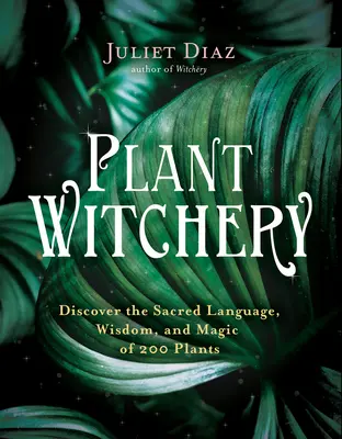 La sorcellerie végétale : Découvrez le langage sacré, la sagesse et la magie de 200 plantes - Plant Witchery: Discover the Sacred Language, Wisdom, and Magic of 200 Plants