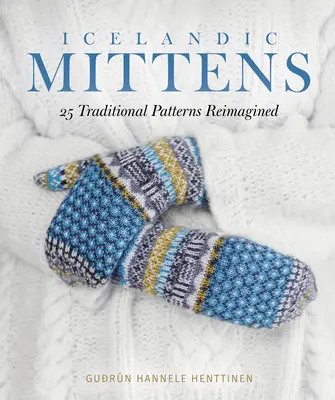 Moufles islandaises : 25 motifs traditionnels revisités - Icelandic Mittens: 25 Traditional Patterns Reimagined