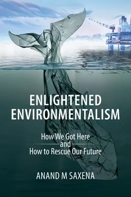 Environnementalisme éclairé : comment nous en sommes arrivés là et comment sauver notre avenir - Enlightened Environmentalism: How We Got Here and How to Rescue Our Future