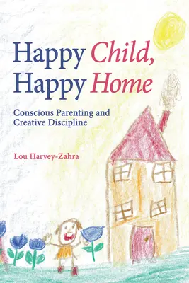 Enfant heureux, foyer heureux : L'éducation consciente et la discipline créative - Happy Child, Happy Home: Conscious Parenting and Creative Discipline