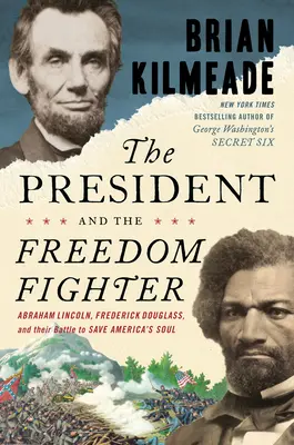 Le président et le combattant de la liberté : Abraham Lincoln, Frederick Douglass et leur combat pour sauver l'âme de l'Amérique - The President and the Freedom Fighter: Abraham Lincoln, Frederick Douglass, and Their Battle to Save America's Soul