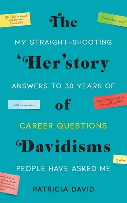 L'histoire des davidismes : Mes réponses directes à 30 ans de questions professionnelles que les gens m'ont posées - The 'Her'story of Davidisms: My Straight-Shooting Answers to 30 Years of Career Questions People Have Asked Me